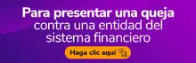 Para presentar una queja contra una entidad del sistema financiero, ingrese aquí.