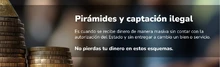 Pirámides y captación ilegal: Es cuando se recibe dinero de manera masiva sin contar con la autorización del Estado y sin entregar a cambio un bien o servicio. No pierda tu dinero en estos esquemas.