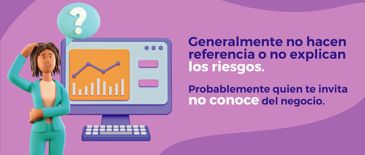 imgGeneralmente no hacen referencia o no explican los riesgos. Probablemente quien te invita no conoce del negocio. Generalmente no hacen referencia o no explican los riesgos. Probablemente quien te invita no conoce del negocio.
