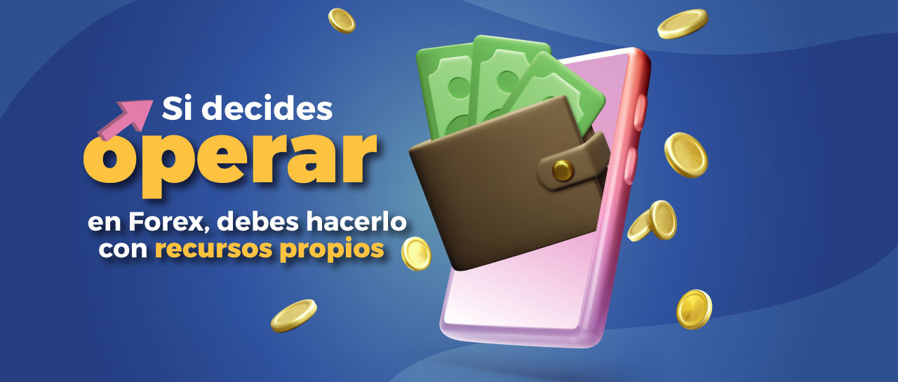 Si decides operar en Forex, debes hacerlo con recursos propios