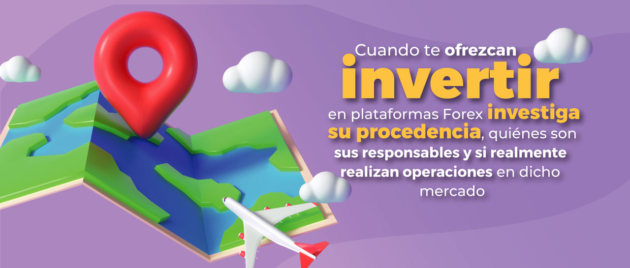 Cuando te ofrezcan invertir en plataformas Forex investiga su procedencia, quiénes son sus responsables y si realmente realizan operaciones en dicho mercado