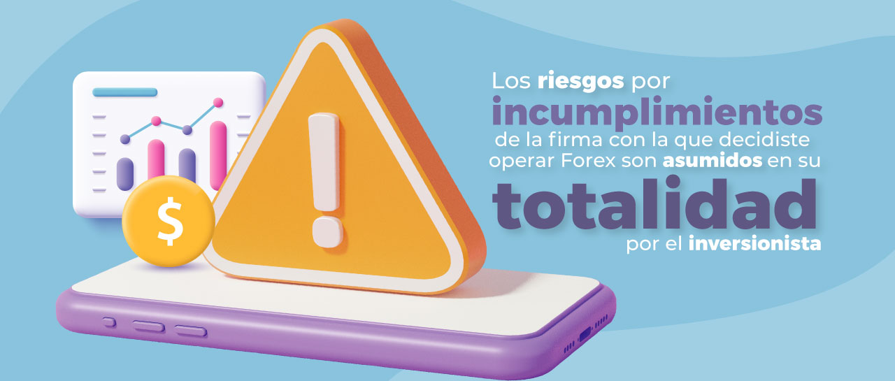 Los riesgos por incumplimientos de la firma con la que decidiste operar Forex son asumidos en su totalidad por el inversionista Los riesgos por incumplimientos de la firma con la que decidiste operar Forex son asumidos en su totalidad por el inversionista