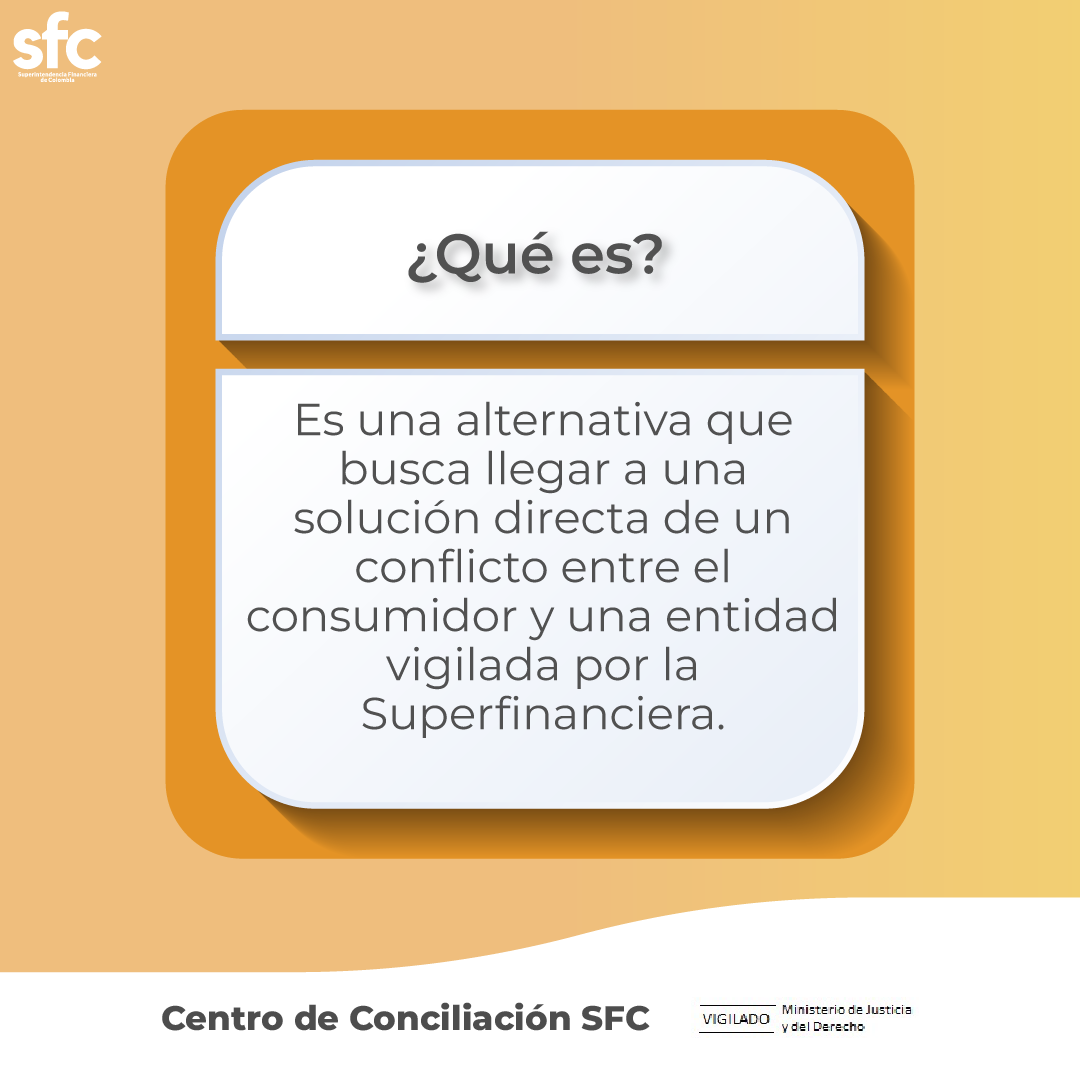 Conciliación extrajudicial en la SFC - ¿Qué es? Es una alternativa que busca llegar a una solución directa de un conflicto entre el consumidor y una entidad vigilada por la Superfinanciera
