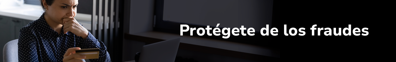 Protégete de los fraudes Protégete de los fraudes